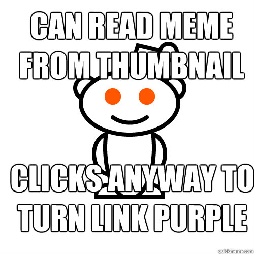 can read meme from thumbnail clicks anyway to turn link purple  Redditor