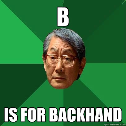B IS FOR BACKHAND  High Expectations Asian Father