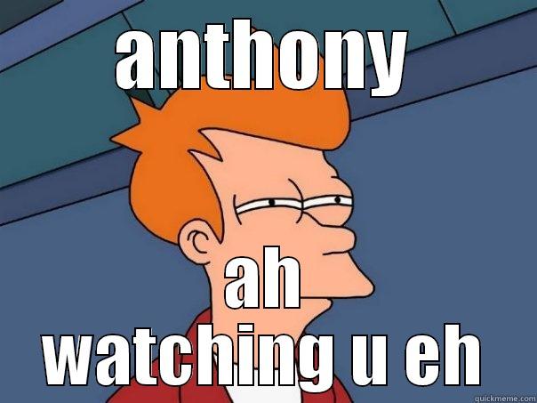 ok den  - ANTHONY AH WATCHING U EH Futurama Fry