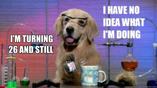 I'm turning 26 and still  - I'm turning 26 and still   science dog