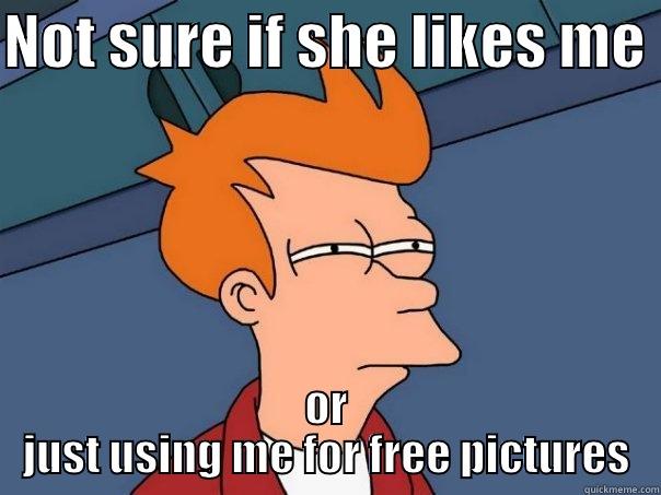 NOT SURE IF SHE LIKES ME  OR JUST USING ME FOR FREE PICTURES Futurama Fry