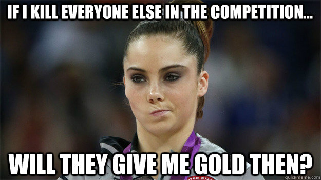 If I kill everyone else in the competition... will they give me gold then?  High Standards Maroney