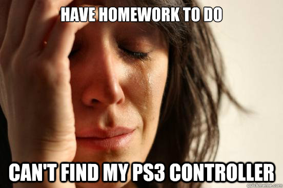 have homework to do can't find my ps3 controller  First World Problems