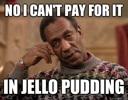 No I can't pay for it in Jello Pudding - No I can't pay for it in Jello Pudding  fiscal cliff huxtable