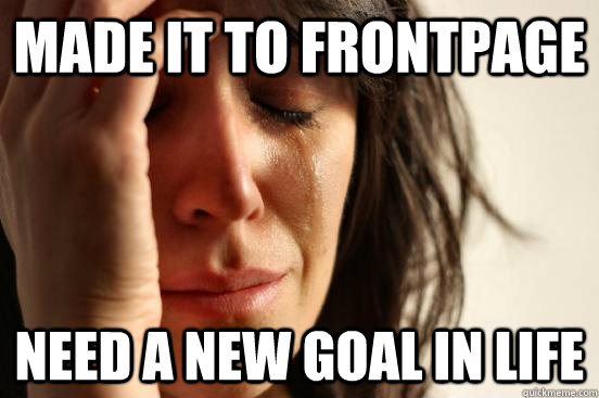 made it to frontpage need a new goal in life  First World Problems