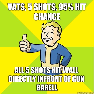 Vats, 5 shots, 95% hit chance All 5 shots hit wall directly infront of gun barell  Fallout new vegas
