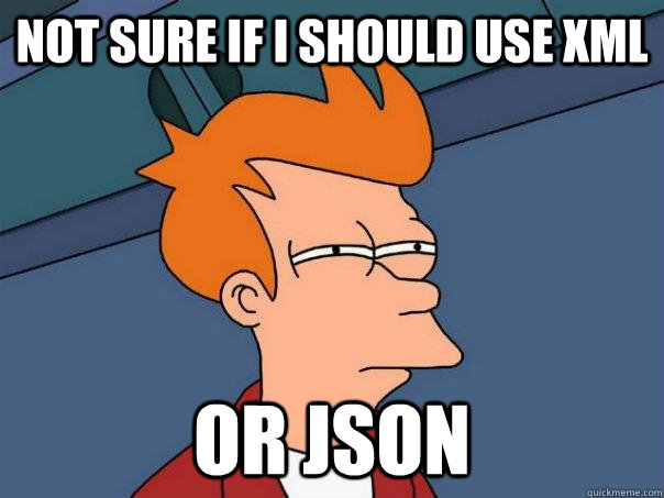NOT SURE IF I SHOULD USE XML OR JSON - NOT SURE IF I SHOULD USE XML OR JSON  Futurama Fry