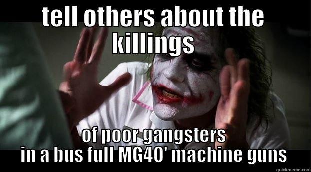 TELL OTHERS ABOUT THE KILLINGS OF POOR GANGSTERS IN A BUS FULL MG40' MACHINE GUNS Joker Mind Loss