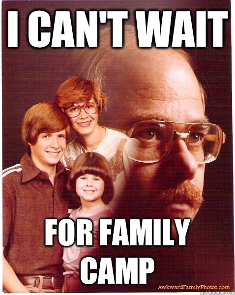 I can't wait For family camp  Vengeance Dad