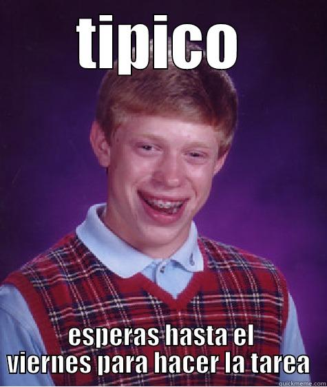 TIPICO ESPERAS HASTA EL VIERNES PARA HACER LA TAREA  Bad Luck Brian