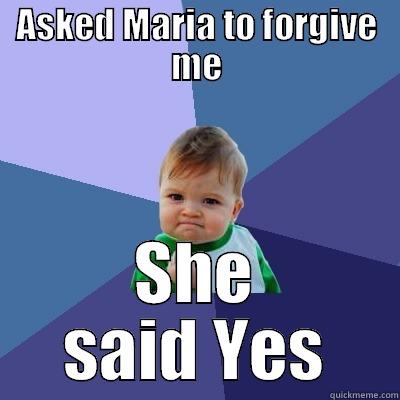 ASKED MARIA TO FORGIVE ME SHE SAID YES Success Kid