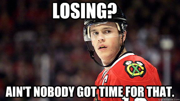 LOSING? Ain't nobody got time for that. - LOSING? Ain't nobody got time for that.  Misc