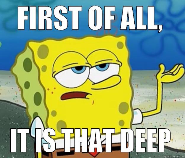 FIRST OF ALL, IT IS THAT DEEP Tough Spongebob