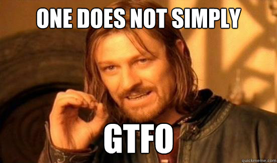One Does Not Simply GTFO  Boromir