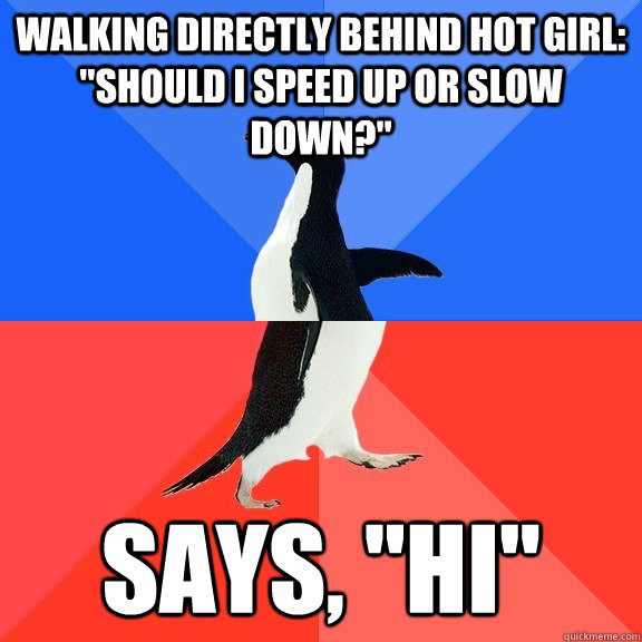 Walking directly behind hot girl: 