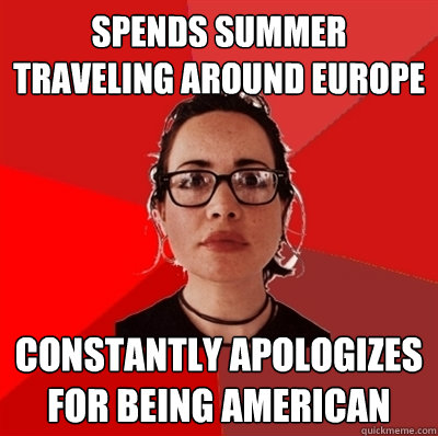 spends summer traveling around europe constantly apologizes for being american  Liberal Douche Garofalo