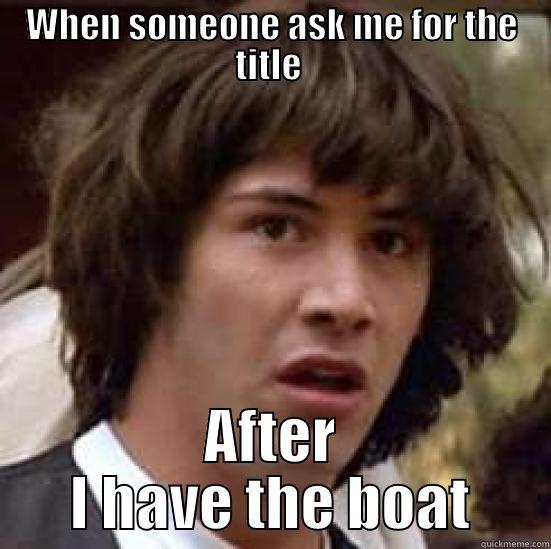 WHEN SOMEONE ASK ME FOR THE TITLE  AFTER I HAVE THE BOAT conspiracy keanu