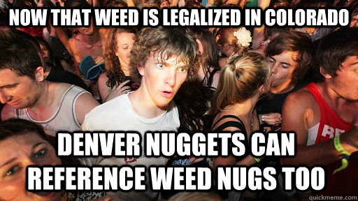 Now that Weed is legalized in Colorado  Denver Nuggets can reference weed nugs too  Sudden Clarity Clarence