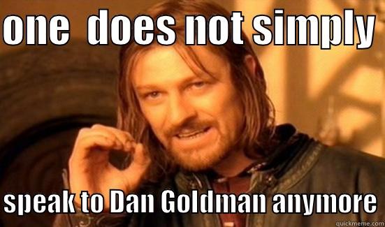 ONE  DOES NOT SIMPLY  SPEAK TO DAN GOLDMAN ANYMORE Boromir