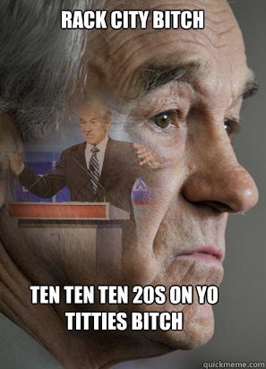 Rack City Bitch ten ten ten 20s on yo titties bitch - Rack City Bitch ten ten ten 20s on yo titties bitch  Clarinet Ron Paul