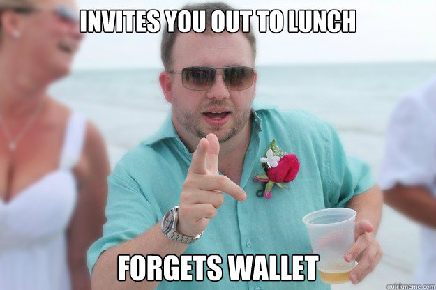 Invites you out to lunch Forgets wallet  That One Friend