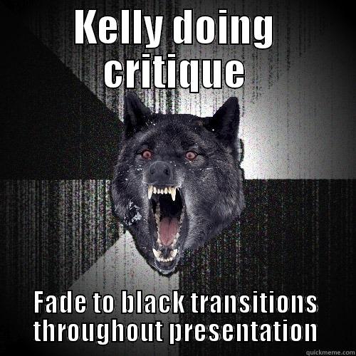 KELLY DOING CRITIQUE FADE TO BLACK TRANSITIONS THROUGHOUT PRESENTATION Insanity Wolf