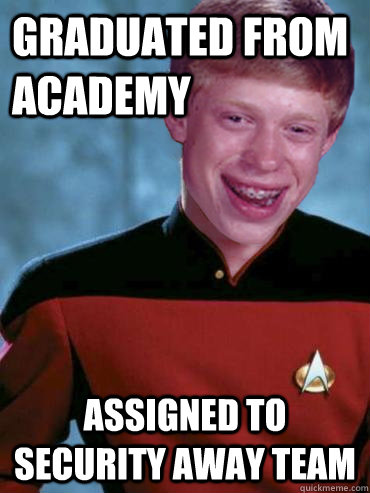 Graduated from academy Assigned to security away team  Bad Luck Ensign Brian