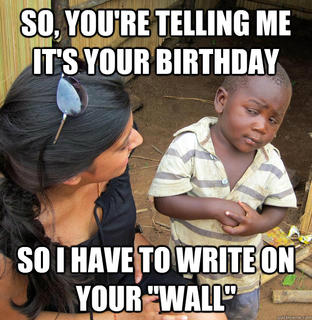 So, you're telling me it's your birthday So I have to write on your 