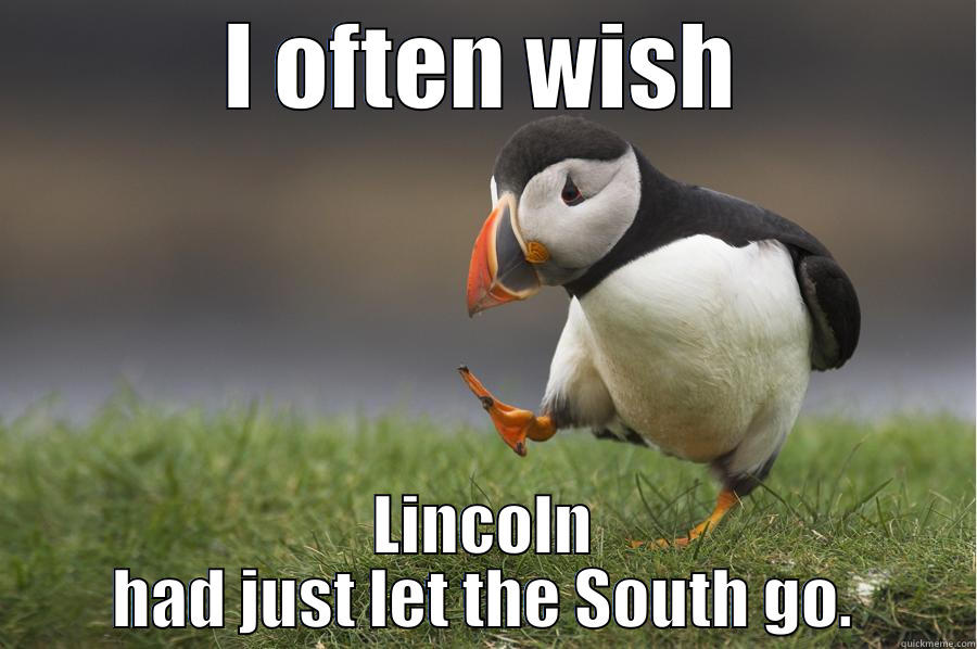 I OFTEN WISH LINCOLN HAD JUST LET THE SOUTH GO. Misc