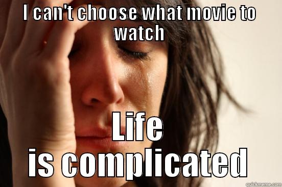 I CAN'T CHOOSE WHAT MOVIE TO WATCH LIFE IS COMPLICATED First World Problems