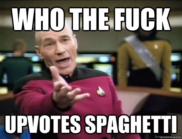 who the fuck upvotes spaghetti  Annoyed Picard HD