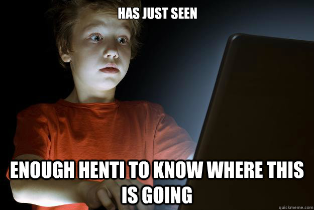 has just seen                         enough henti to know where this is going  scared first day on the internet kid