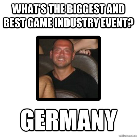 What's the biggest and best game industry event? Germany - What's the biggest and best game industry event? Germany  Raging Marketter