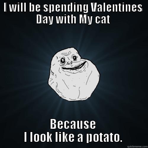 Forever a Potato - I WILL BE SPENDING VALENTINES DAY WITH MY CAT BECAUSE I LOOK LIKE A POTATO. Forever Alone