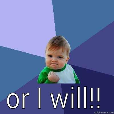  OR I WILL!! Success Kid