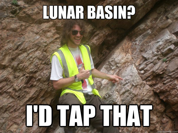 lunar basin? I'd tap that  Sexual Geologist
