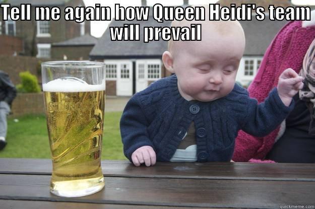 TELL ME AGAIN HOW QUEEN HEIDI'S TEAM WILL PREVAIL  drunk baby