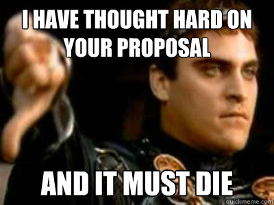 I have thought hard on your proposal and it must die  Downvoting Roman