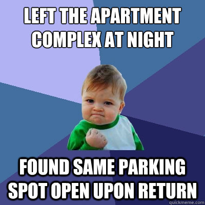 Left the apartment complex at night found same parking spot open upon return - Left the apartment complex at night found same parking spot open upon return  Success Kid
