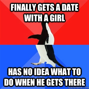 Finally gets a date with a girl  Has no Idea what to do when he gets there  Socialy Awesomeawkward penguin