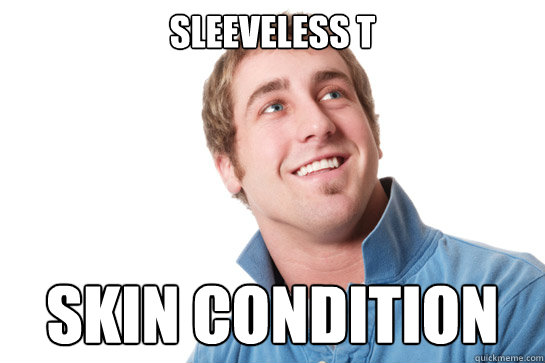 sleeveless t skin condition  Misunderstood D-Bag