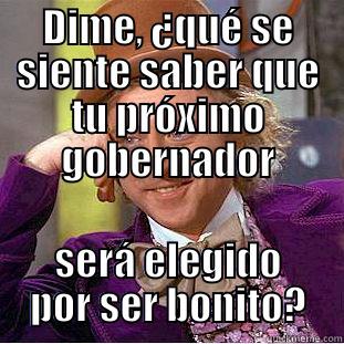 DIME, ¿QUÉ SE SIENTE SABER QUE TU PRÓXIMO GOBERNADOR SERÁ ELEGIDO POR SER BONITO? Condescending Wonka