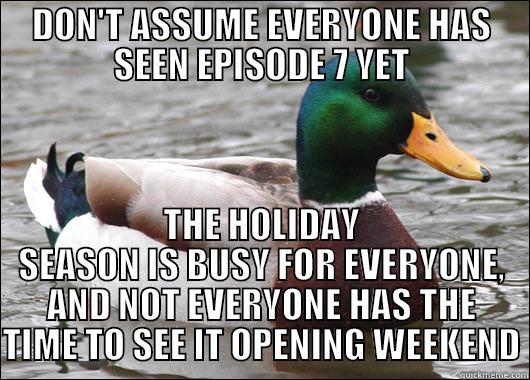 Don't be a douche nozzle - DON'T ASSUME EVERYONE HAS SEEN EPISODE 7 YET THE HOLIDAY SEASON IS BUSY FOR EVERYONE, AND NOT EVERYONE HAS THE TIME TO SEE IT OPENING WEEKEND Actual Advice Mallard