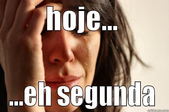 HOJE... ...EH SEGUNDA First World Problems