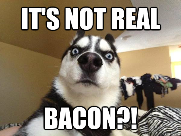 It's Not Real Bacon?!  