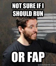 not sure if i should run or fap  confused boner