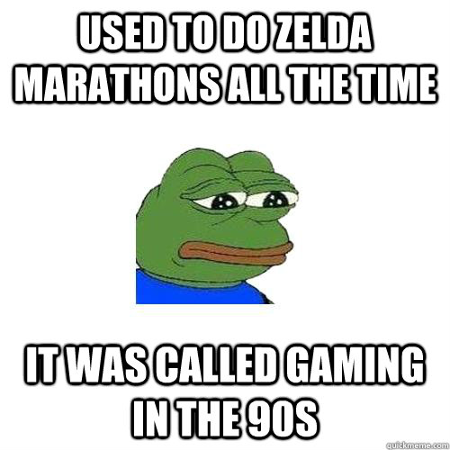Used to do Zelda marathons all the time It was called gaming in the 90s - Used to do Zelda marathons all the time It was called gaming in the 90s  Sad Frog