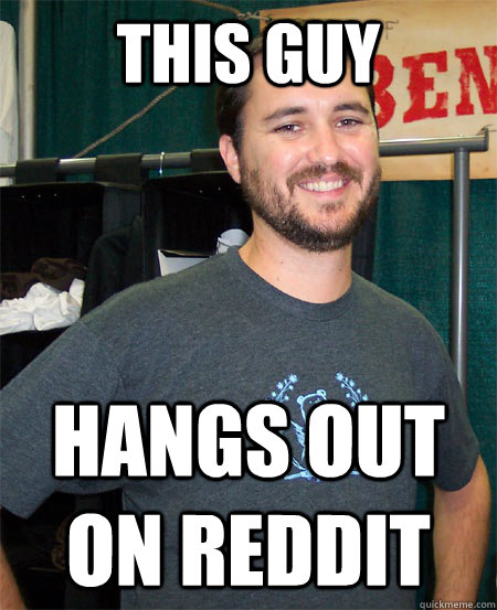 this guy hangs out on reddit - this guy hangs out on reddit  Wil Wheaton Says
