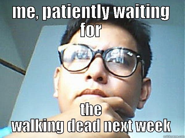 ME, PATIENTLY WAITING FOR THE WALKING DEAD NEXT WEEK Misc