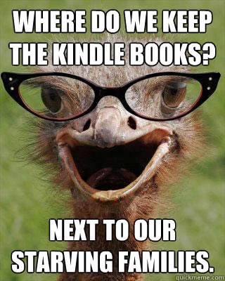 Where do we keep the kindle books? Next to our starving families.  Judgmental Bookseller Ostrich